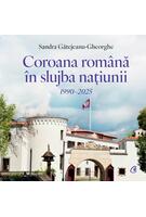 Coroana Rom&acirc;nă &icirc;n slujba națiunii. 1990&ndash;2025
