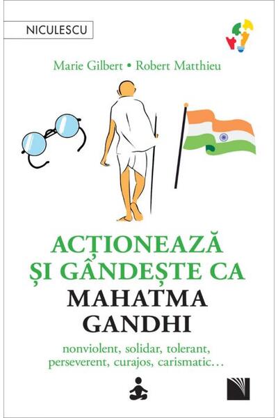 Acţionează şi g&acirc;ndeşte ca Mahatma Gandhi