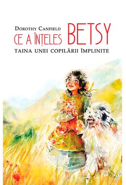 Copertă produs Ce a &icirc;nțeles Betsy. Taina unei copilării &icirc;mplinite