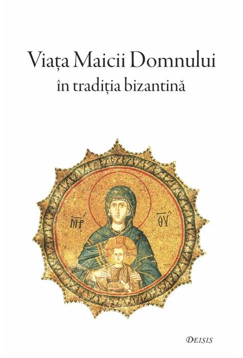 Copertă produs Viața Maicii Domnului &icirc;n tradiția bizantină