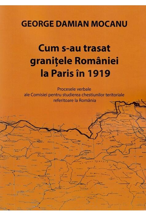 Copertă produs Cum s-au trasat granițele Rom&acirc;niei la Paris &icirc;n 1919