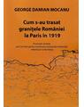 Copertă produs Cum s-au trasat granițele Rom&acirc;niei la Paris &icirc;n 1919 - thumb 1