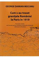 Imagine produs Cum s-au trasat granițele Rom&acirc;niei la Paris &icirc;n 1919