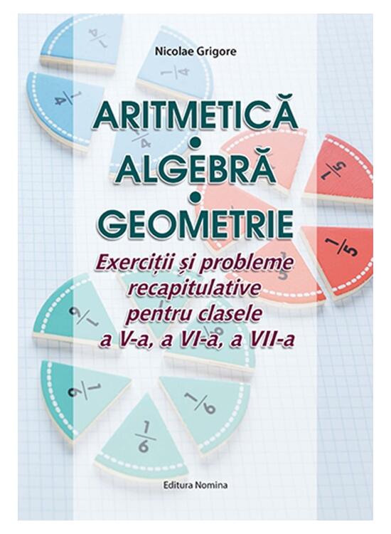 Copertă produs Aritmetică. Algebră. Geometrie. Exerciții și probleme recapitulative pentru clasele a V-a, a VI-a, a VII-a - gallery big 1