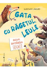 Copertă produs Gata cu răgetul, leule! Acum hotăr&acirc;m noi!