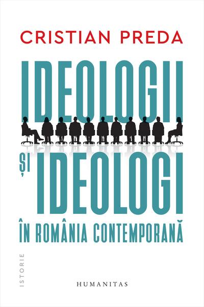 Ideologii şi ideologi &icirc;n Rom&acirc;nia contemporană