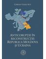 Copertă produs Anticorupţie &icirc;n reconstrucţie: Republica Moldova şi Ucraina - thumb 1