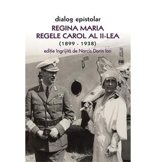 Dialog epistolar. Regina Maria și Regele Carol al II-lea (1899-1938)