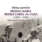 Dialog epistolar. Regina Maria și Regele Carol al II-lea (1899-1938)