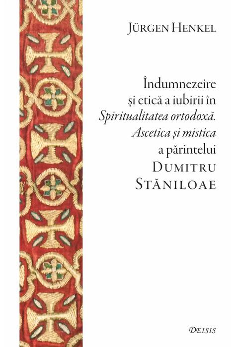 Copertă produs Îndumnezeire și etică în „Spiritualitatea ortodoxă. Ascetica și mistica” a părintelui Dumitru Stăniloae