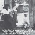 Copertă produs Rom&acirc;nia Necunoscută. Din șatră la Palatul regal - gallery small 