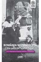 Rom&acirc;nia Necunoscută. Din șatră la Palatul regal