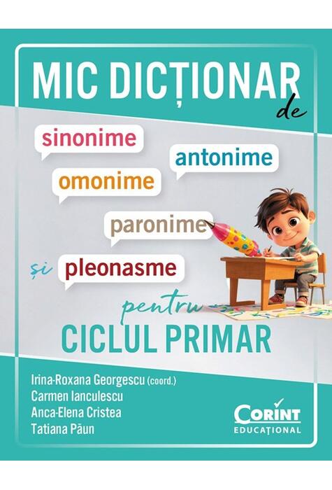 Copertă produs Mic dicționar de sinonime, antonime, omonime, paronime și pleonasme pentru ciclul primar