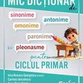 Copertă produs Mic dicționar de sinonime, antonime, omonime, paronime și pleonasme pentru ciclul primar - gallery small 
