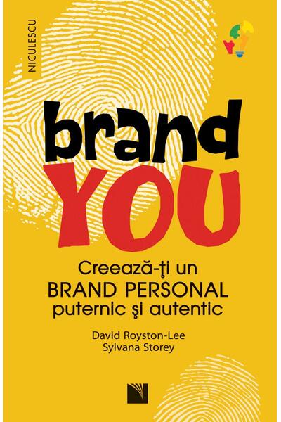 BRAND YOU. Creează-ţi un brand personal puternic şi autentic