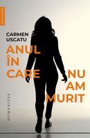 Anul &icirc;n care nu am murit