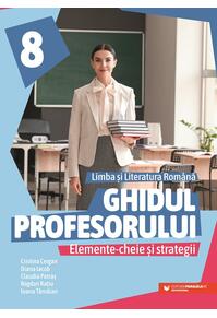 Copertă produs Ghidul profesorului. Elemente-cheie și strategii. Limba și literatura rom&acirc;nă. Clasa a VIII-a