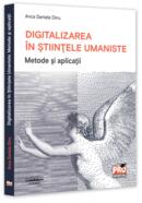 Digitalizarea &icirc;n Științele Umaniste. Metode și aplicații