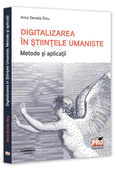 Digitalizarea &icirc;n Științele Umaniste. Metode și aplicații