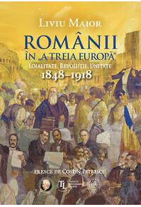 Copertă produs Rom&acirc;nii &icirc;n &bdquo;A treia Europă&rdquo;. Loialitate. Revoluție. Unitate (1848&ndash;1918)