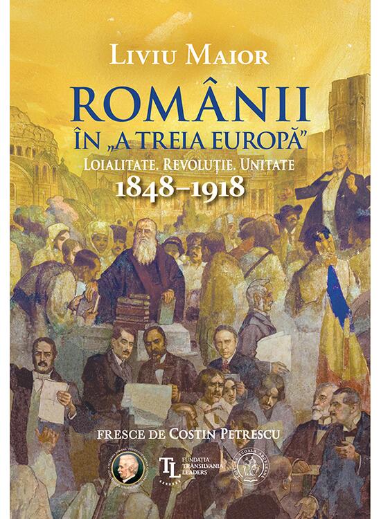 Copertă produs Rom&acirc;nii &icirc;n &bdquo;A treia Europă&rdquo;. Loialitate. Revoluție. Unitate (1848&ndash;1918) - gallery big 1