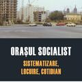 Copertă produs Oraşul socialist. Sistematizare, locuire, cotidian - gallery small 