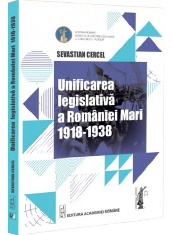 Copertă produs Unificarea legislativă a Rom&acirc;niei Mari (1918-1938) - gallery big 1