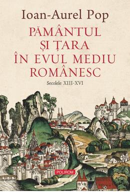 Copertă produs Păm&acirc;ntul şi Ţara &icirc;n Evul Mediu rom&acirc;nesc (secolele XIII-XVI)