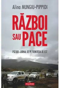 Razboi sau pace. Pseudo-jurnal de pe frontiera de est