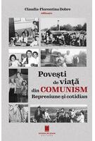 Povești de viață din comunism. Represiune si cotidian