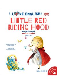 Copertă produs I Love English. Little Red Riding Hood (Scufița Roșie). Ediție bilingvă. Nivel A2 (versiune audio inclusă)
