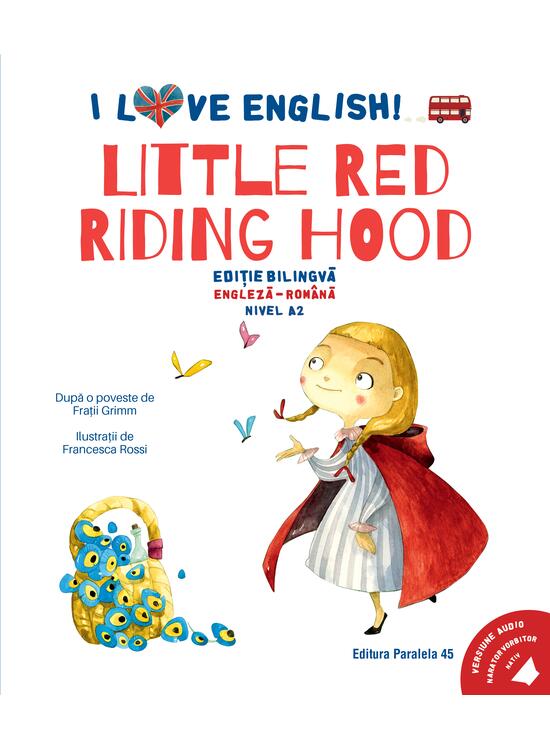 Copertă produs I Love English. Little Red Riding Hood (Scufița Roșie). Ediție bilingvă. Nivel A2 (versiune audio inclusă) - gallery big 1