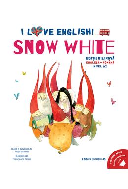 Copertă produs I Love English. Snow White (Albă-ca-Zăpada). Ediție bilingvă. Nivel A2 (versiune audio inclusă)