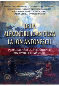 Copertă produs De la Alexandru Ioan Cuza la Ion Antonescu. Personalități controversate din istoria rom&acirc;nilor