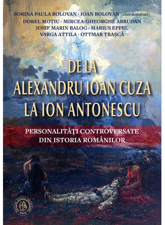 Copertă produs De la Alexandru Ioan Cuza la Ion Antonescu. Personalități controversate din istoria rom&acirc;nilor - gallery big 1
