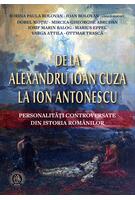 De la Alexandru Ioan Cuza la Ion Antonescu. Personalități controversate din istoria rom&acirc;nilor