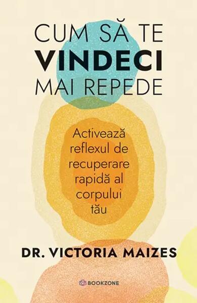 Cum să te vindeci mai repede - Paperback brosat - Dr. Victoria Maizes - Bookzone