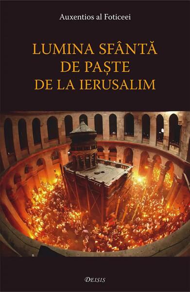 Lumina sfântă de Paşte de la Ierusalim - Paperback brosat - Auxentios al Foticeei - Deisis