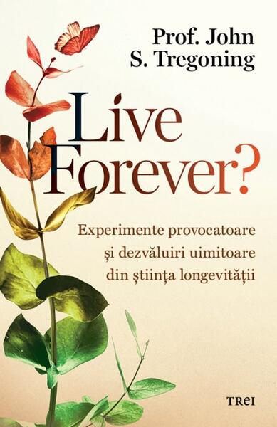 Live Forever? - Paperback brosat - Prof. John S. Tregoning - Trei