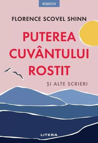 Puterea cuvântului rostit și alte scrieri - Paperback brosat - Florence Scovel Shinn - Litera