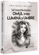 Sub semnul nevăzutului: Omul &icirc;ntre lumină și umbre