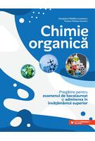 Chimie organică. Pregătire pentru examenul de bacalaureat și admiterea &icirc;n &icirc;nvățăm&acirc;ntul superior