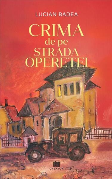 Crima de pe Strada Operetei - Paperback brosat - Lucian Badea - Creator
