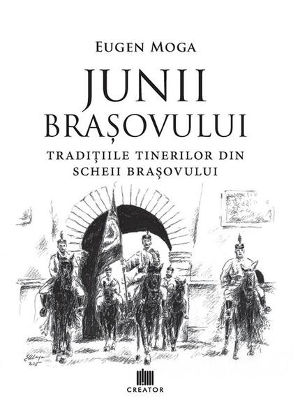 Junii Brașovului: Tradițiile tinerilor din Scheii Brașovului - Paperback brosat - Eugen Moga - Creator