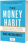 The Money Habit: Obiceiuri financiare &ndash; O cale fără griji către independența financiară