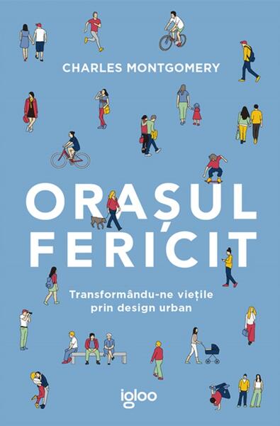 Orașul fericit - Paperback brosat - Charles Montgomery - Igloo