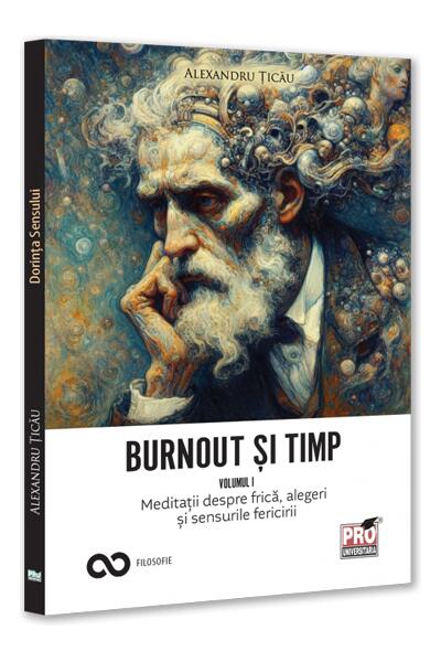 Burnout și timp. Meditații despre frică, alegeri și sensurile fericirii (Vol. 1)