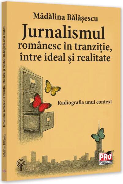 Jurnalismul românesc în tranziție, între ideal și realitate. Radiografia unui context - Paperback brosat - Pro Universitaria