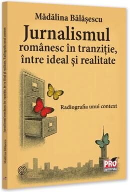 Copertă produs Jurnalismul rom&acirc;nesc &icirc;n tranziție, &icirc;ntre ideal și realitate. Radiografia unui context