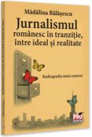 Jurnalismul rom&acirc;nesc &icirc;n tranziție, &icirc;ntre ideal și realitate. Radiografia unui context